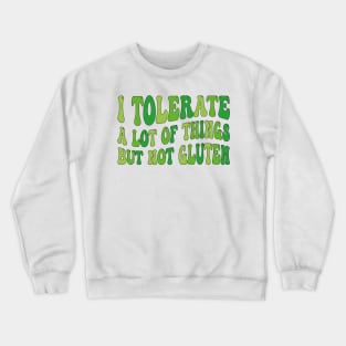 I Tolerate a Lot of Things but Not Gluten Crewneck Sweatshirt